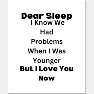 Dear Sleep, I Know We Had Problems When I Was Younger. But I Love You Now Posters and Art